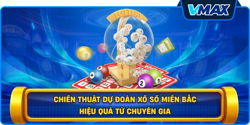 Chiến thuật dự đoán Xổ số miền Bắc hiệu quả từ chuyên gia