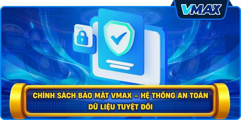 Chính sách bảo mật vmax – Hệ thống an toàn dữ liệu tuyệt đối