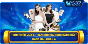 Giới thiệu vmax – Sân chơi cá cược đẳng cấp hàng đầu châu Á