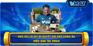 Kèo 1x2 là gì? Bí quyết soi kèo châu Âu hiệu quả tại vmax