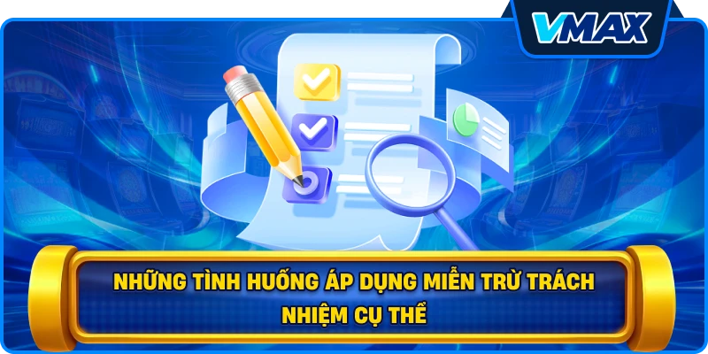 Những tình huống áp dụng miễn trừ trách nhiệm cụ thể
