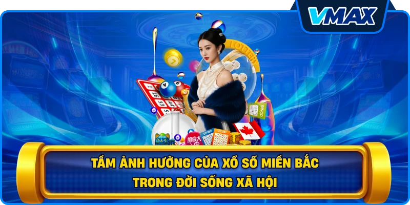 Tầm ảnh hưởng của Xổ số miền Bắc trong đời sống xã hội